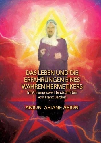 Das Leben und die Erfahrungen eines wahren Hermetikers Das Leben und die Erfahrungen eines wahren Hermetikers